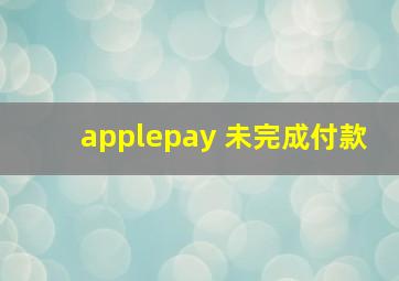 applepay 未完成付款